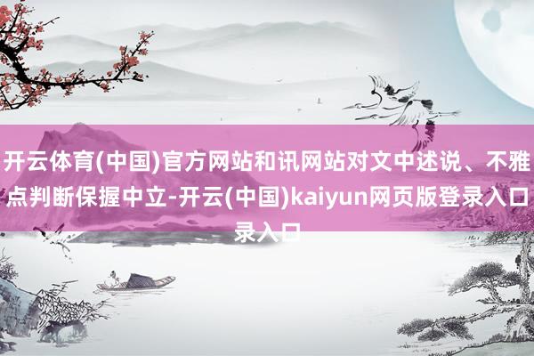 开云体育(中国)官方网站和讯网站对文中述说、不雅点判断保握中立-开云(中国)kaiyun网页版登录入口