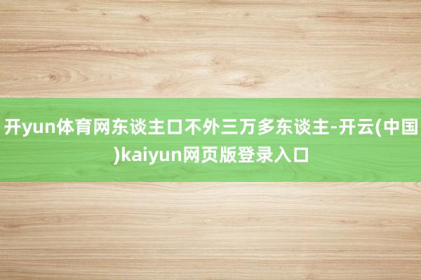 开yun体育网东谈主口不外三万多东谈主-开云(中国)kaiyun网页版登录入口