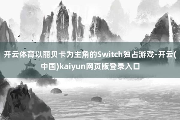 开云体育以丽贝卡为主角的Switch独占游戏-开云(中国)kaiyun网页版登录入口