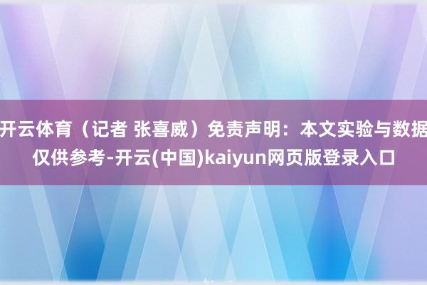 开云体育（记者 张喜威）免责声明：本文实验与数据仅供参考-开云(中国)kaiyun网页版登录入口